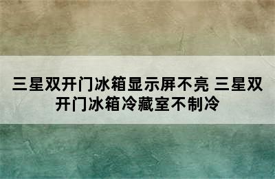 三星双开门冰箱显示屏不亮 三星双开门冰箱冷藏室不制冷